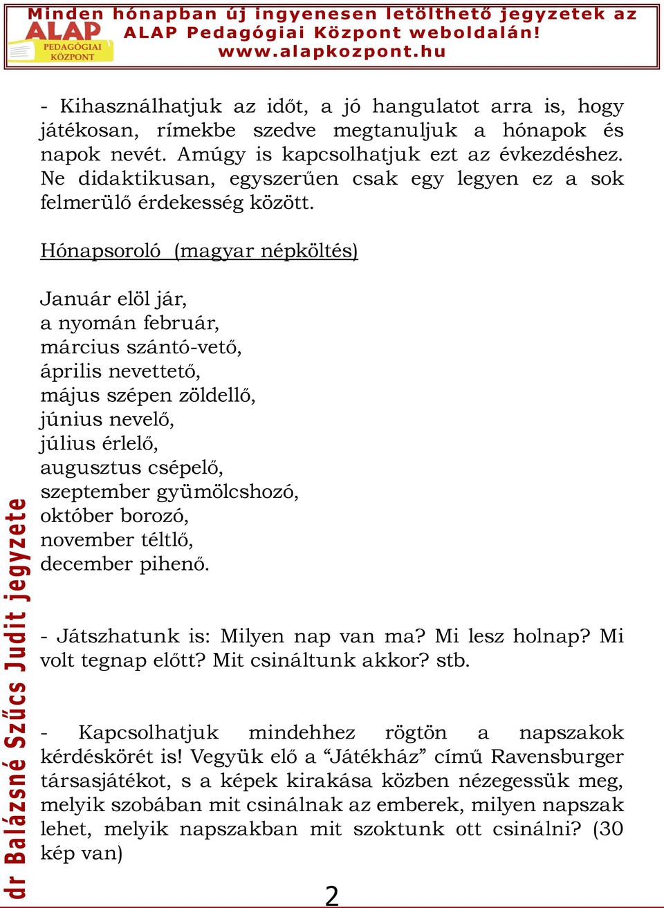 Hónapsoroló (magyar népköltés) Január elöl jár, a nyomán február, március szántó-vető, április nevettető, május szépen zöldellő, június nevelő, július érlelő, augusztus csépelő, szeptember
