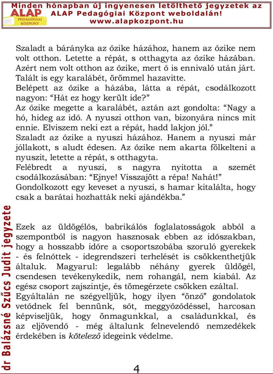 Az őzike megette a karalábét, aztán azt gondolta: Nagy a hó, hideg az idő. A nyuszi otthon van, bizonyára nincs mit ennie. Elviszem neki ezt a répát, hadd lakjon jól.