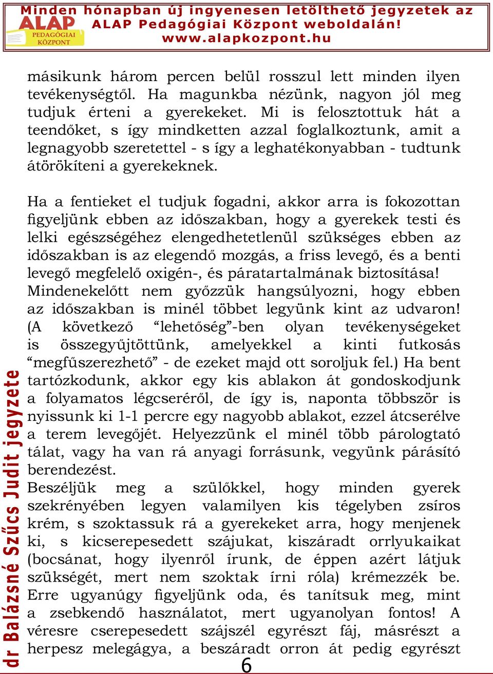 Ha a fentieket el tudjuk fogadni, akkor arra is fokozottan figyeljünk ebben az időszakban, hogy a gyerekek testi és lelki egészségéhez elengedhetetlenül szükséges ebben az időszakban is az elegendő