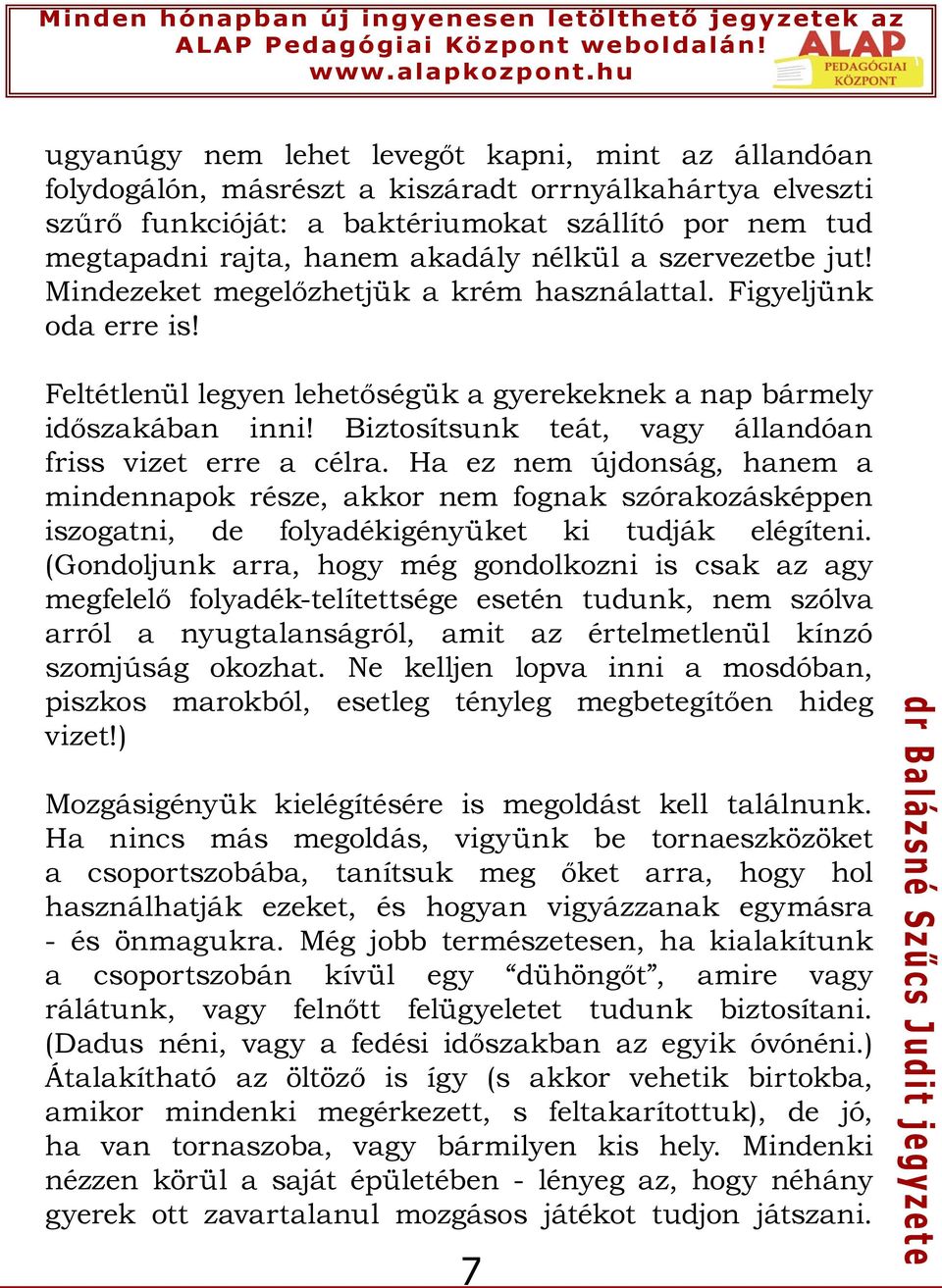 Biztosítsunk teát, vagy állandóan friss vizet erre a célra. Ha ez nem újdonság, hanem a mindennapok része, akkor nem fognak szórakozásképpen iszogatni, de folyadékigényüket ki tudják elégíteni.