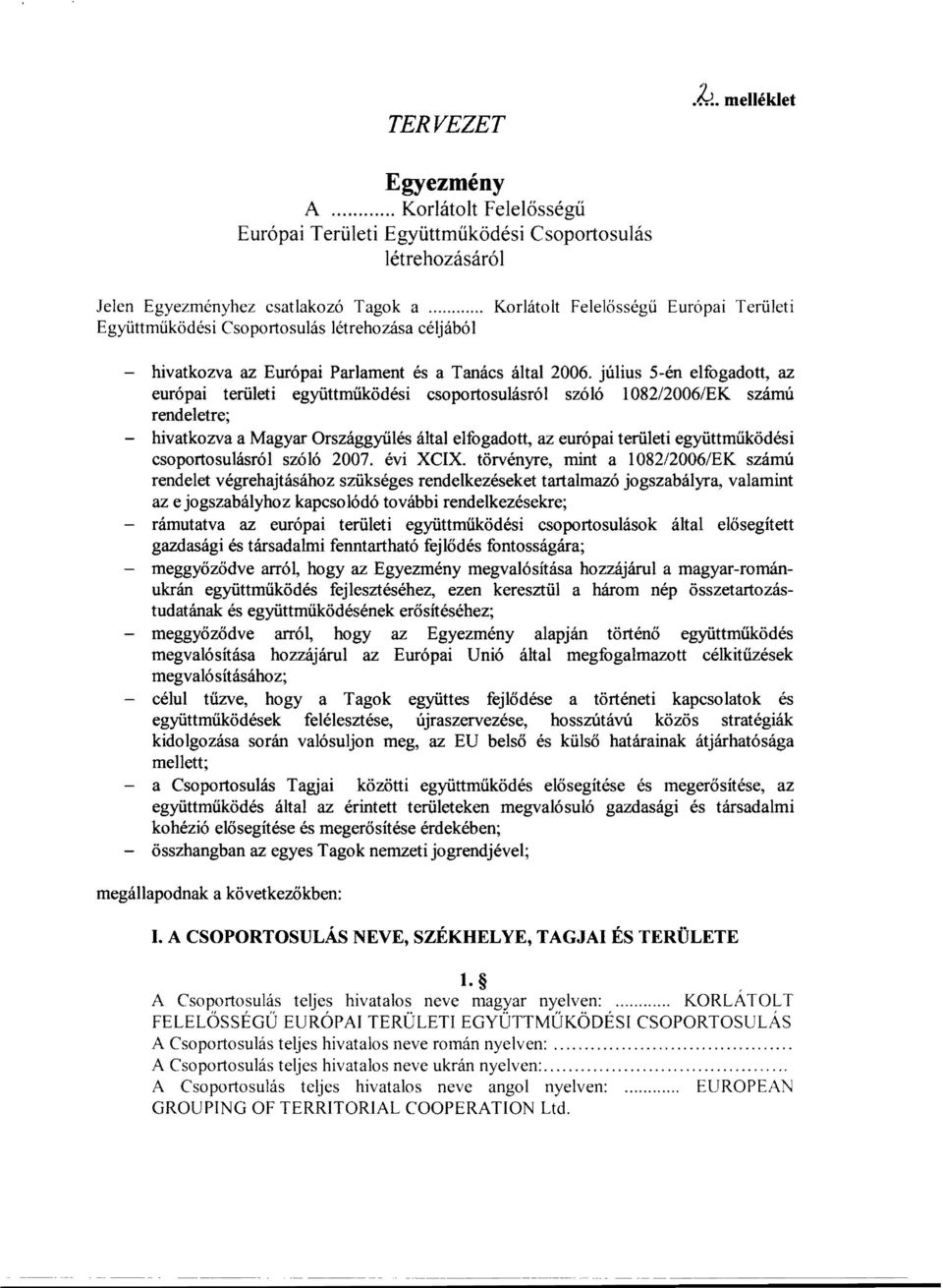 július 5-én elfogadott, az európai területi együttműködési csoportosulásról szóló 1082/2006/EK számú rendeletre; - hivatkozva a Magyar Országgyűlés által elfogadott, az európai területi