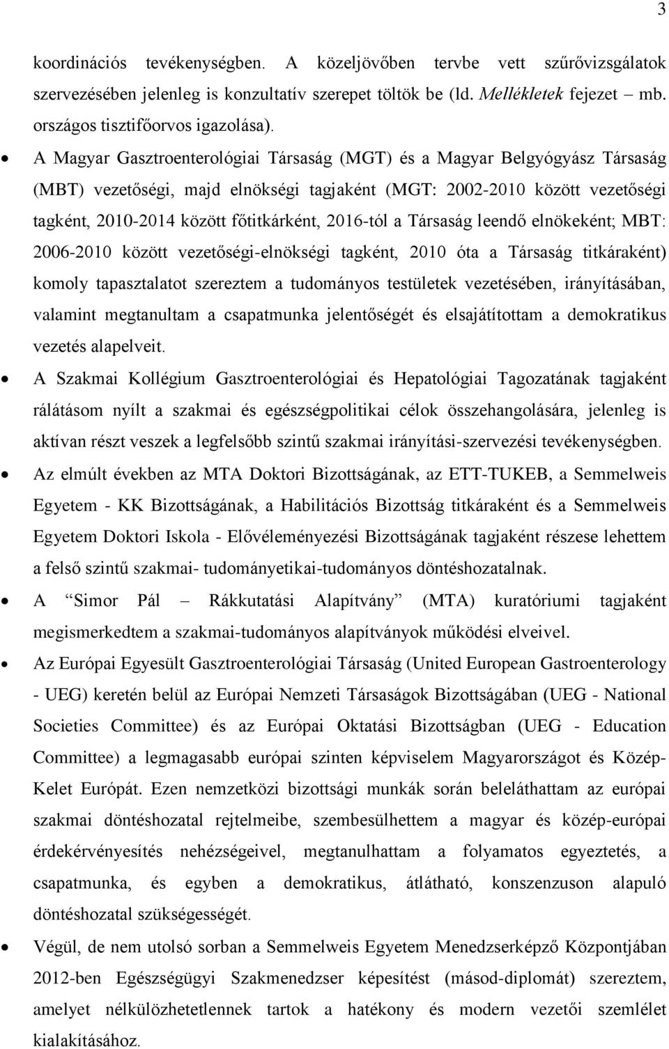 2016-tól a Társaság leendő elnökeként; MBT: 2006-2010 között vezetőségi-elnökségi tagként, 2010 óta a Társaság titkáraként) komoly tapasztalatot szereztem a tudományos testületek vezetésében,