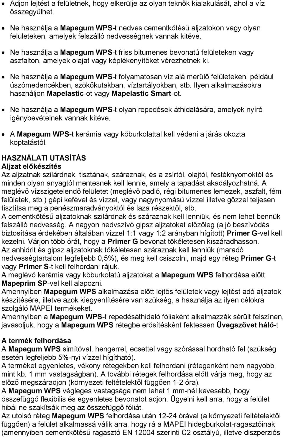 Ne használja a Mapegum WPS-t friss bitumenes bevonatú felületeken vagy aszfalton, amelyek olajat vagy képlékenyítőket vérezhetnek ki.