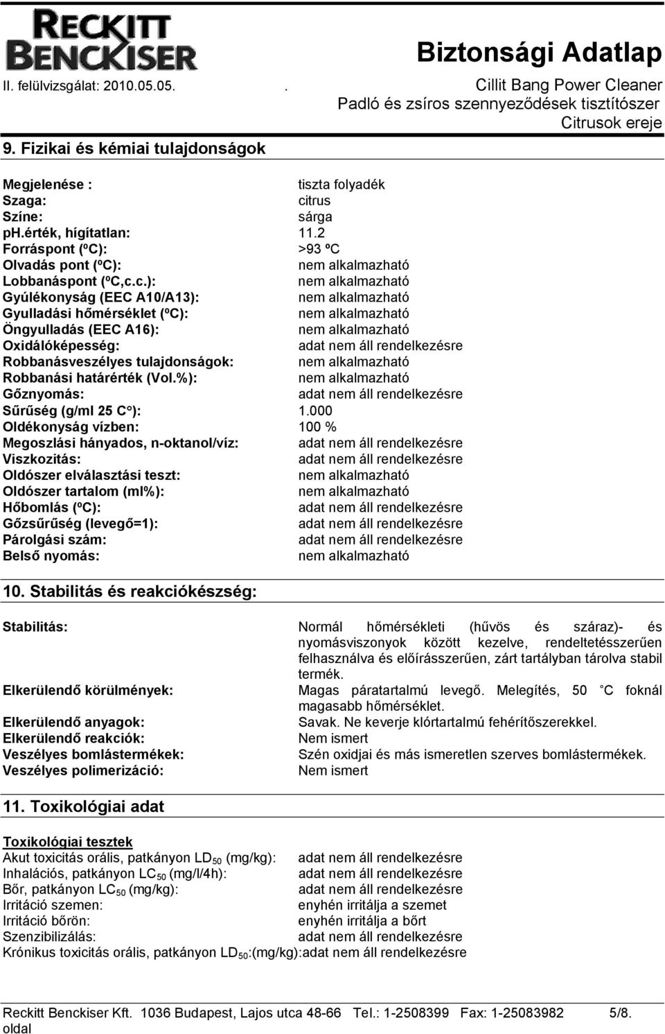c.): Gyúlékonyság (EEC A10/A13): Gyulladási hőmérséklet (ºC): Öngyulladás (EEC A16): Oxidálóképesség: Robbanásveszélyes tulajdonságok: Robbanási határérték (Vol.%): Gőznyomás: Sűrűség (g/ml 25 C ): 1.