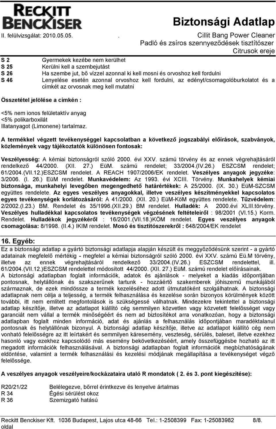A termékkel végzett tevékenységgel kapcsolatban a következő jogszabályi előírások, szabványok, közlemények vagy tájékoztatók különösen fontosak: Veszélyesség: A kémiai biztonságról szóló 2000.