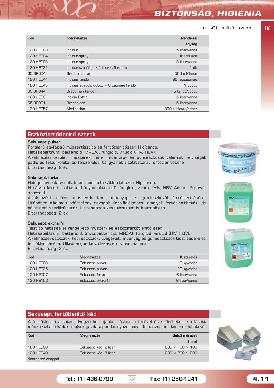 BR044 Bradoman kendõ 5 kendõ/doboz 120.HE001 Incidin Extra 5 liter/kanna 65.BR001 Bradoclean 5 liter/kanna 120.