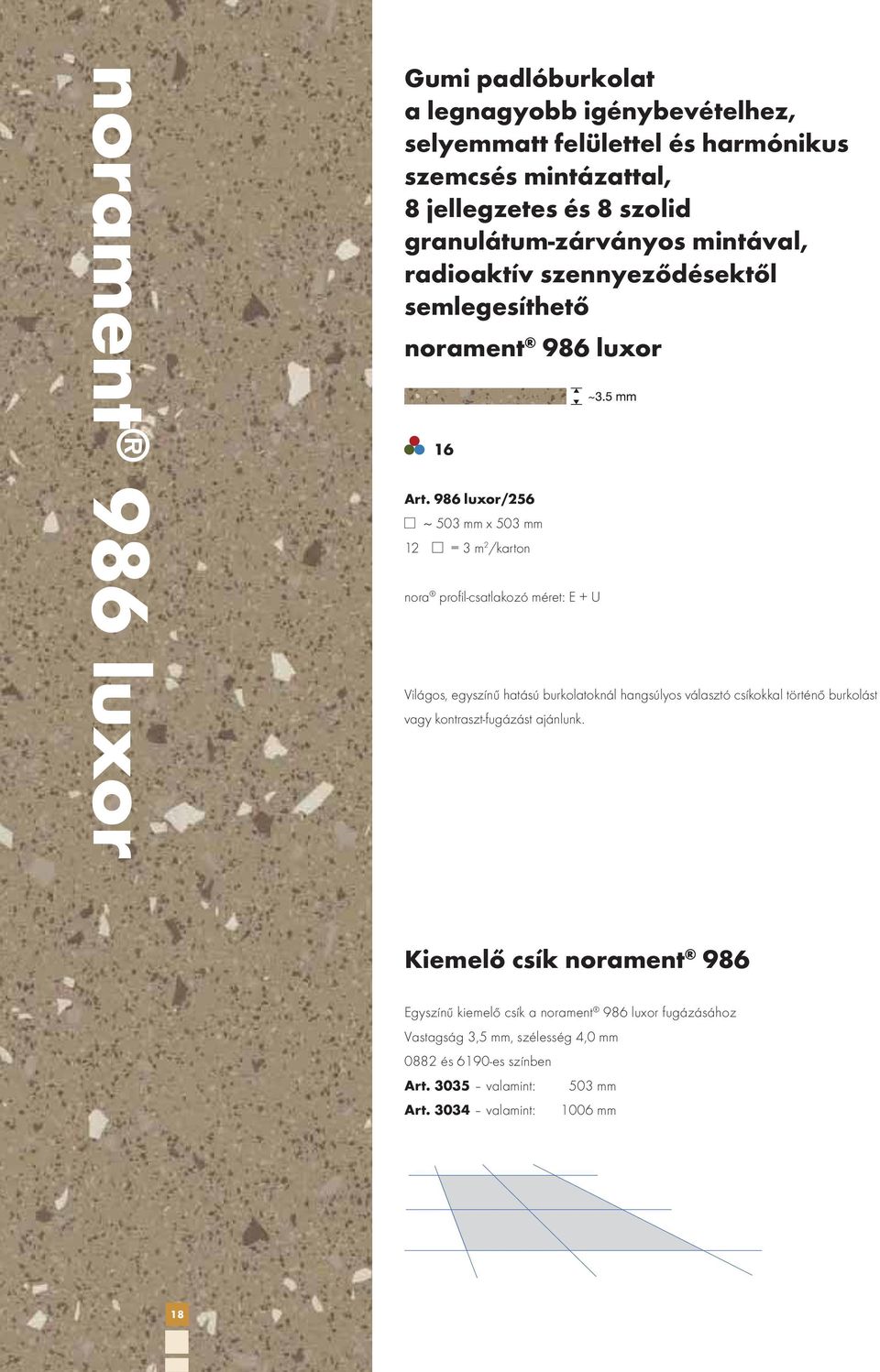 986 luxor/256 ~ 503 mm x 503 mm 12 = 3 m 2 /karton nora profil-csatlakozó méret: E + U Világos, egyszínű hatású burkolatoknál hangsúlyos választó csíkokkal történő