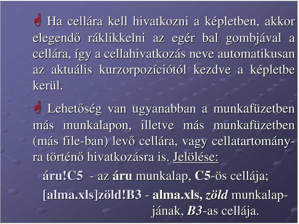 Lehetőség g van ugyanabban a munkafüzetben más s munkalapon, illetve más m s munkafüzetben (más file-ban ban) ) levő cellára,