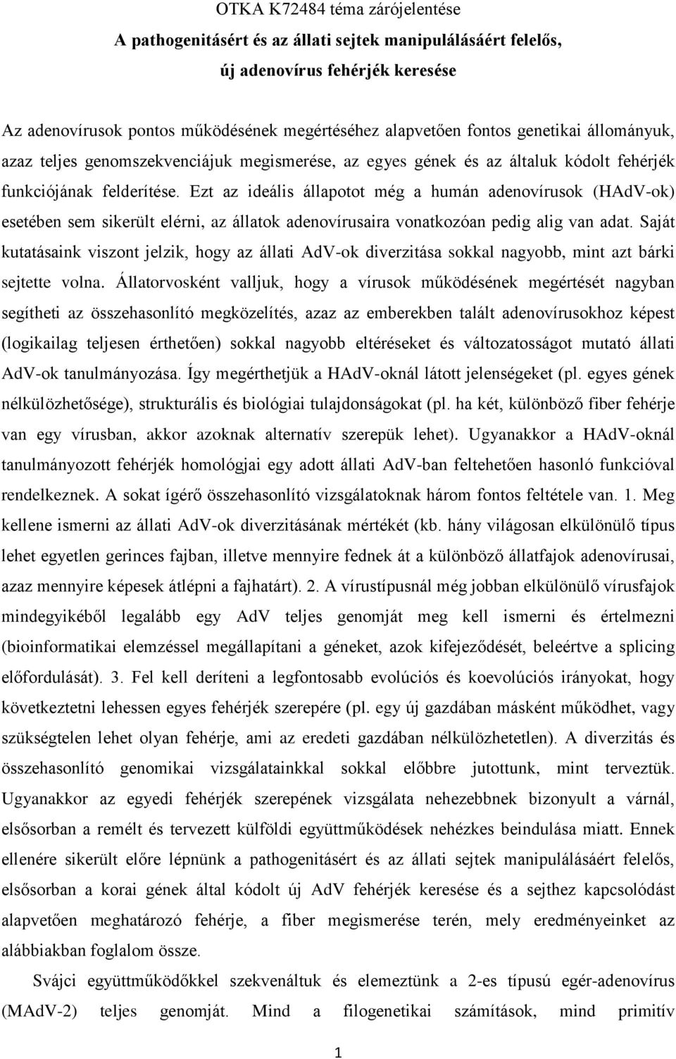 Ezt az ideális állapotot még a humán adenovírusok (HAdV-ok) esetében sem sikerült elérni, az állatok adenovírusaira vonatkozóan pedig alig van adat.