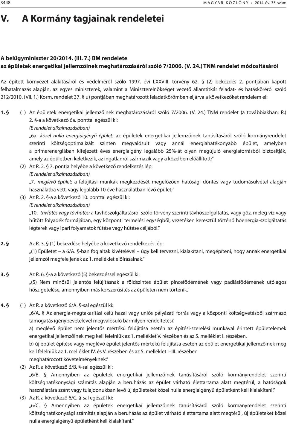 törvény 62. (2) bekezdés 2. pontjában kapott felhatalmazás alapján, az egyes miniszterek, valamint a Miniszterelnökséget vezető államtitkár feladat- és hatásköréről szóló 212/2010. (VII. 1.) Korm.