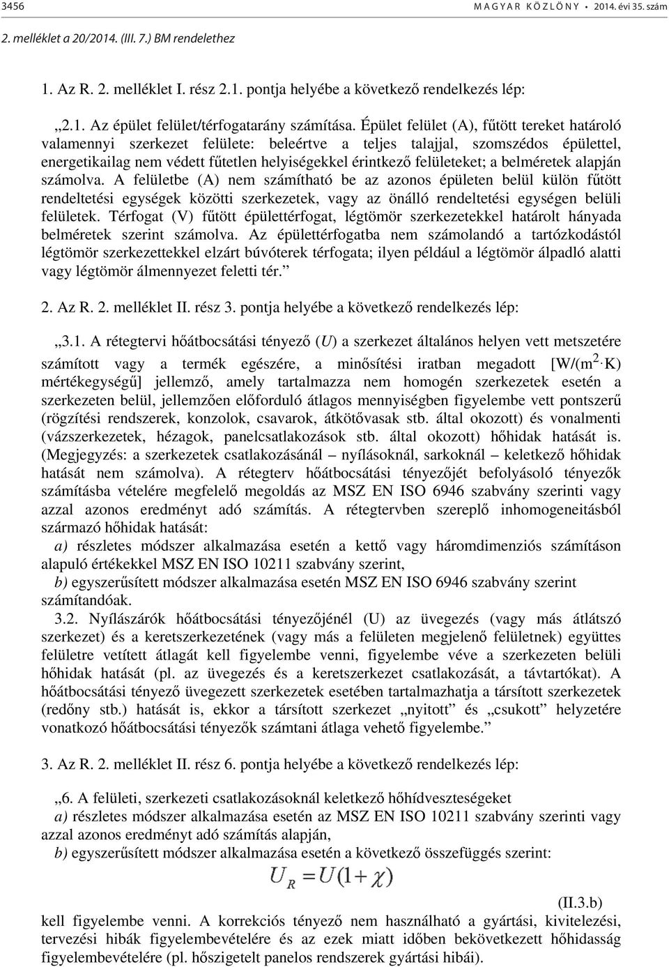 belméretek alapján számolva. A felületbe (A) nem számítható be az azonos épületen belül külön f tött rendeltetési egységek közötti szerkezetek, vagy az önálló rendeltetési egységen belüli felületek.