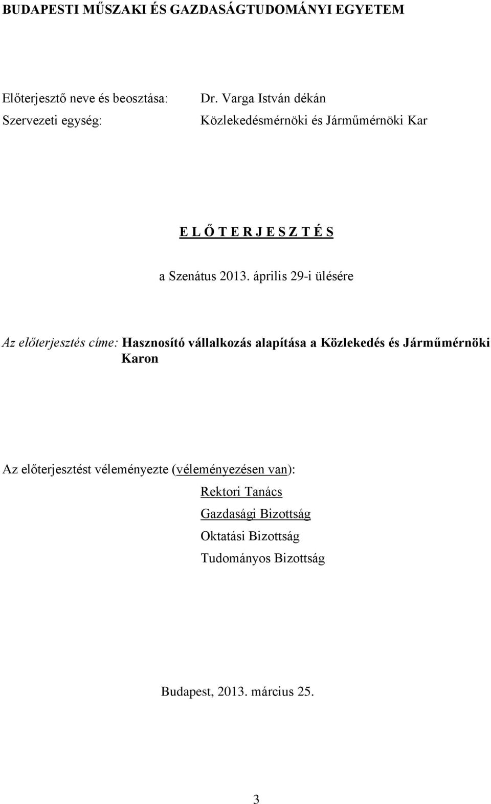 április 29-i ülésére Az előterjesztés címe: Hasznosító vállalkozás alapítása a Közlekedés és Járműmérnöki Karon Az