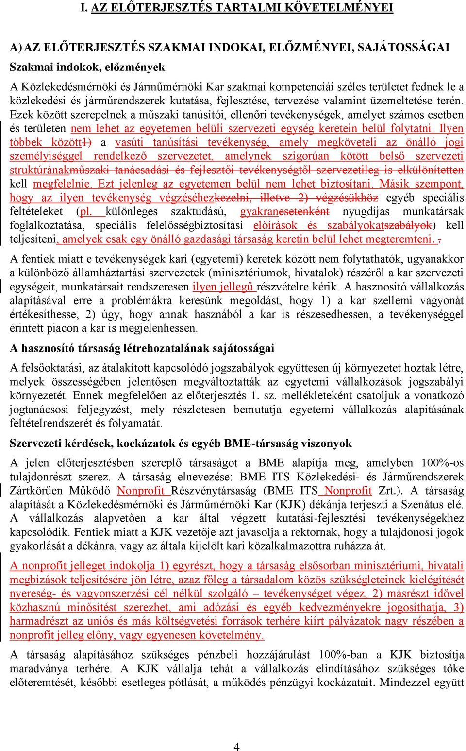 Ezek között szerepelnek a műszaki tanúsítói, ellenőri tevékenységek, amelyet számos esetben és területen nem lehet az egyetemen belüli szervezeti egység keretein belül folytatni.