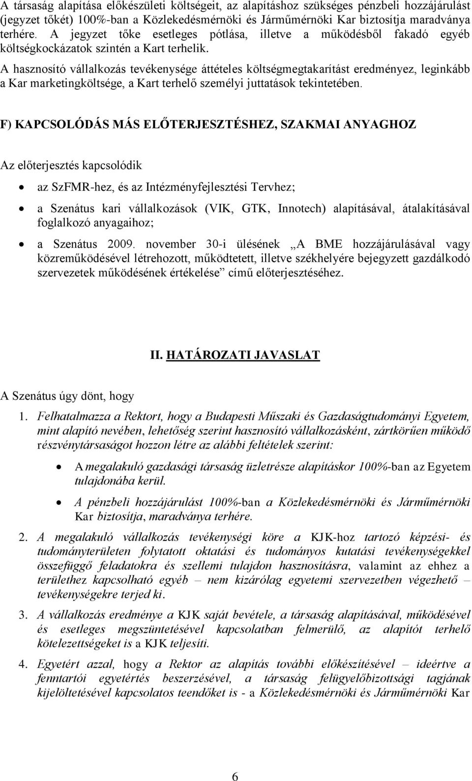 A hasznosító vállalkozás tevékenysége áttételes költségmegtakarítást eredményez, leginkább a Kar marketingköltsége, a Kart terhelő személyi juttatások tekintetében.