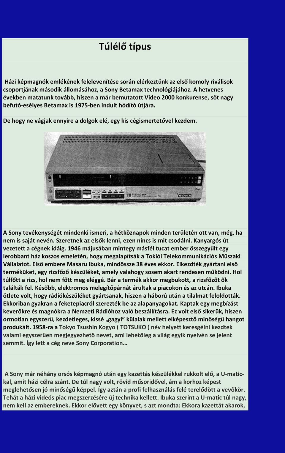 De hogy ne vágjak ennyire a dolgok elé, egy kis cégismertetővel kezdem. A Sony tevékenységét mindenki ismeri, a hétköznapok minden területén ott van, még, ha nem is saját nevén.