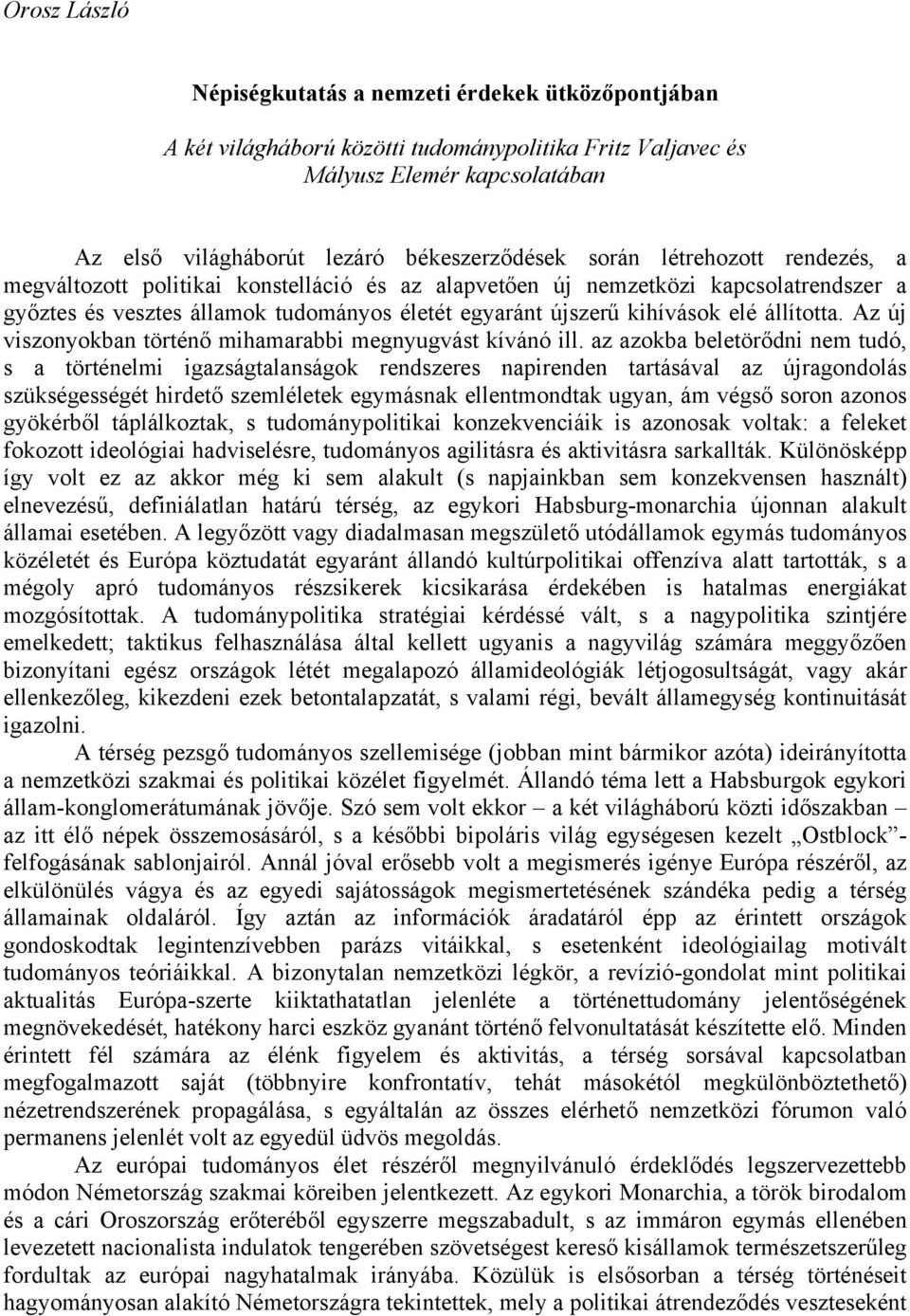 állította. Az új viszonyokban történő mihamarabbi megnyugvást kívánó ill.