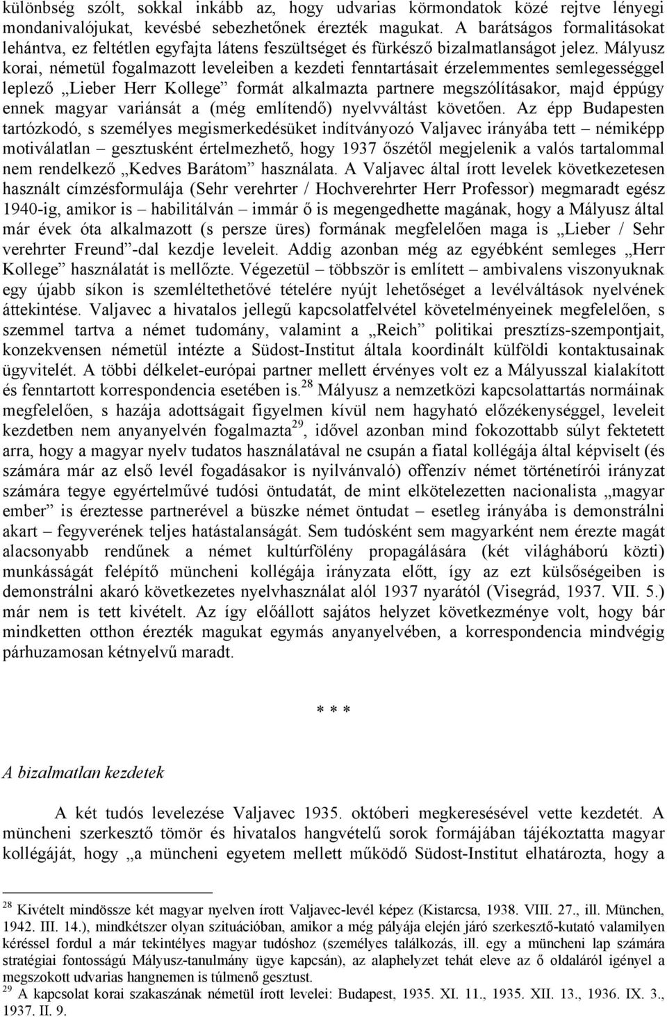 Mályusz korai, németül fogalmazott leveleiben a kezdeti fenntartásait érzelemmentes semlegességgel leplező Lieber Herr Kollege formát alkalmazta partnere megszólításakor, majd éppúgy ennek magyar