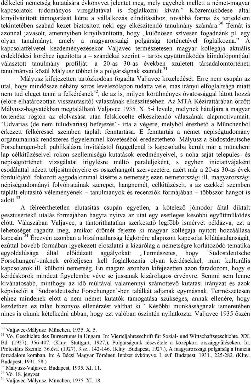 30 Témát is azonnal javasolt, amennyiben kinyilvánította, hogy különösen szívesen fogadnánk pl. egy olyan tanulmányt, amely a magyarországi polgárság történetével foglalkozna.