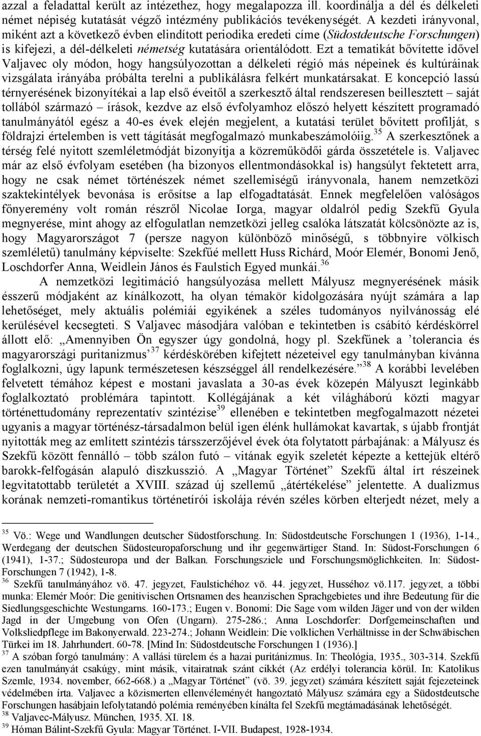 Ezt a tematikát bővítette idővel Valjavec oly módon, hogy hangsúlyozottan a délkeleti régió más népeinek és kultúráinak vizsgálata irányába próbálta terelni a publikálásra felkért munkatársakat.