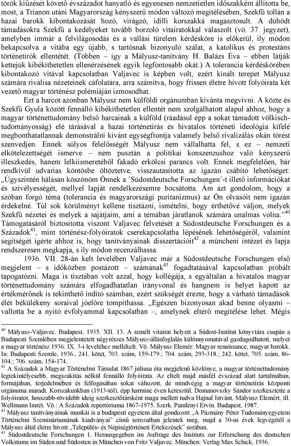 jegyzet), amelyben immár a felvilágosodás és a vallási türelem kérdésköre is előkerül, ily módon bekapcsolva a vitába egy újabb, s tartósnak bizonyuló szálat, a katolikus és protestáns történetírók