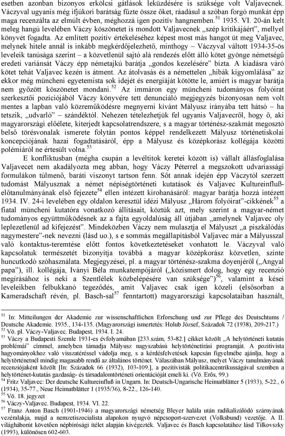 20-án kelt meleg hangú levelében Váczy köszönetet is mondott Valjavecnek szép kritikájáért, mellyel könyvét fogadta.