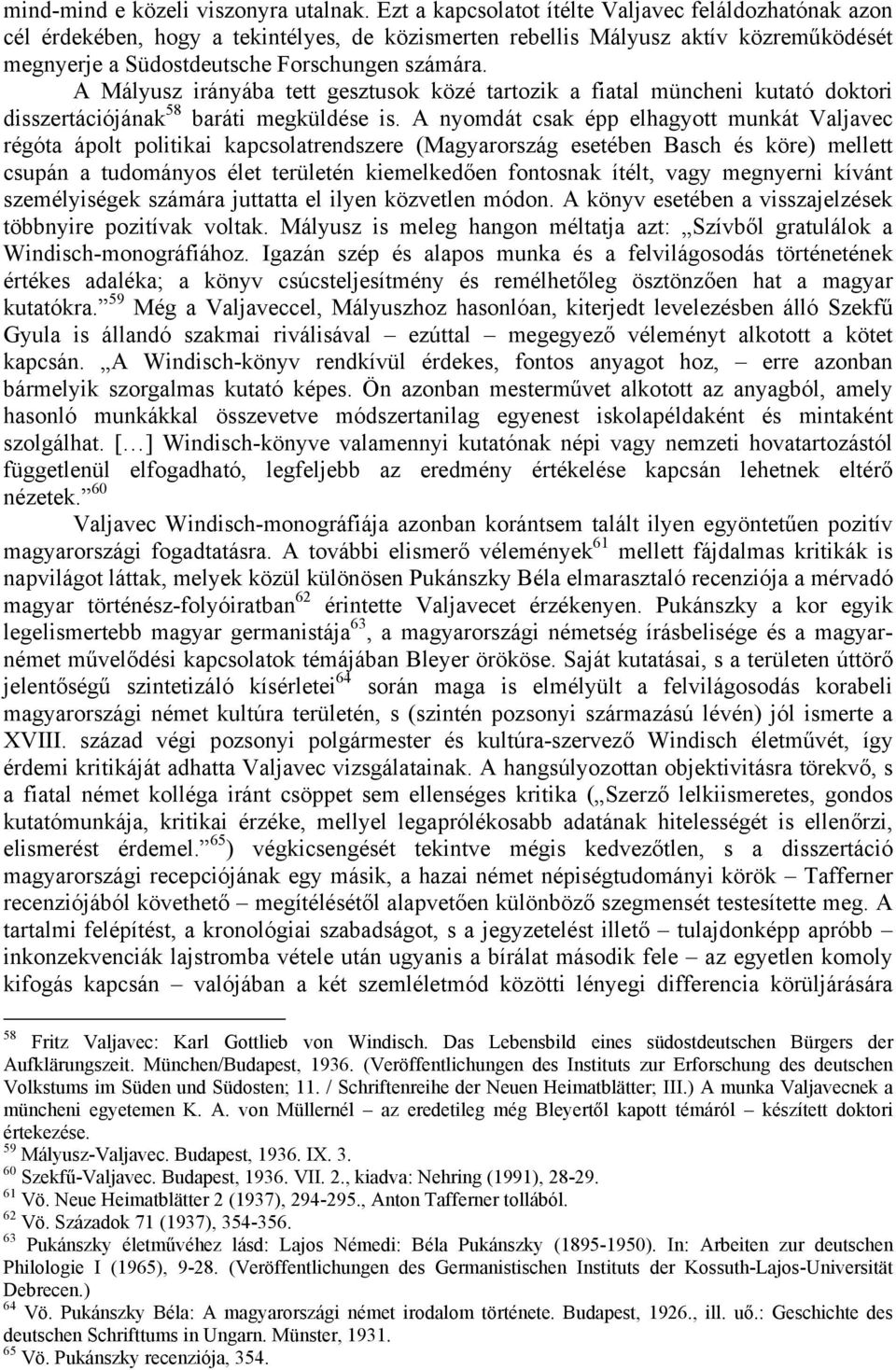 A Mályusz irányába tett gesztusok közé tartozik a fiatal müncheni kutató doktori disszertációjának 58 baráti megküldése is.