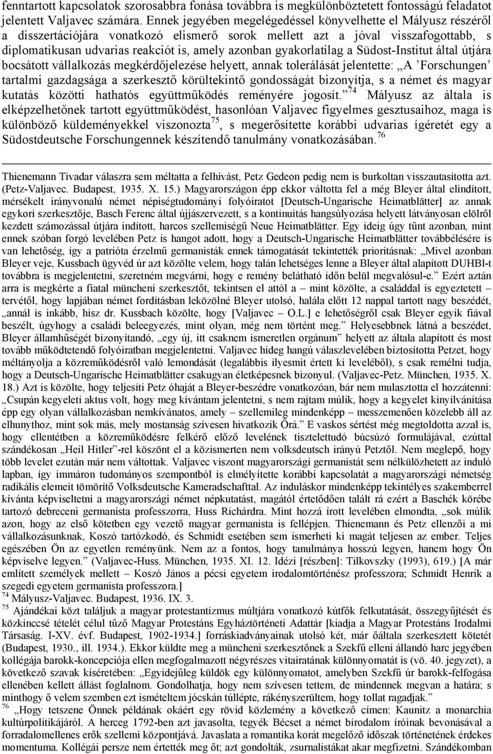 gyakorlatilag a Südost-Institut által útjára bocsátott vállalkozás megkérdőjelezése helyett, annak tolerálását jelentette: A Forschungen tartalmi gazdagsága a szerkesztő körültekintő gondosságát