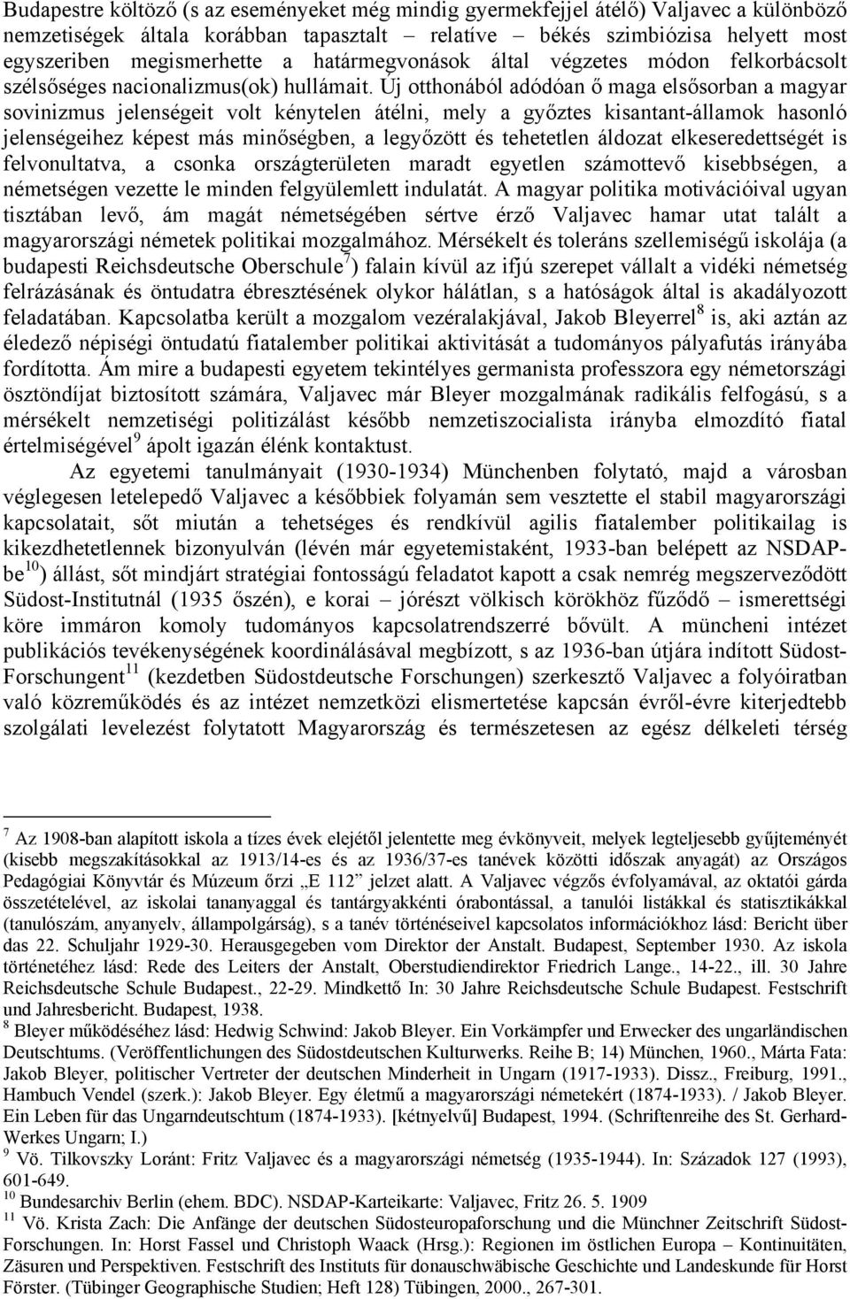 Új otthonából adódóan ő maga elsősorban a magyar sovinizmus jelenségeit volt kénytelen átélni, mely a győztes kisantant-államok hasonló jelenségeihez képest más minőségben, a legyőzött és tehetetlen