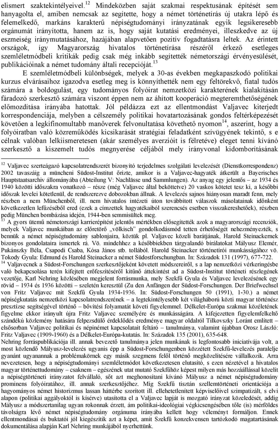 irányzatának egyik legsikeresebb orgánumát irányította, hanem az is, hogy saját kutatási eredményei, illeszkedve az új eszmeiség iránymutatásához, hazájában alapvetően pozitív fogadtatásra leltek.