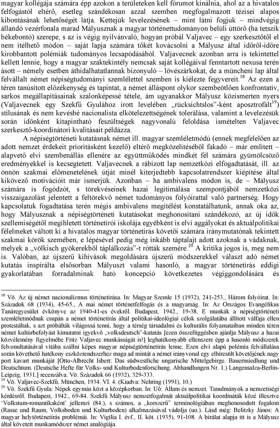 Kettejük levelezésének mint látni fogjuk mindvégig állandó vezérfonala marad Mályusznak a magyar történettudományon belüli úttörő (ha tetszik békebontó) szerepe, s az is végig nyilvánvaló, hogyan
