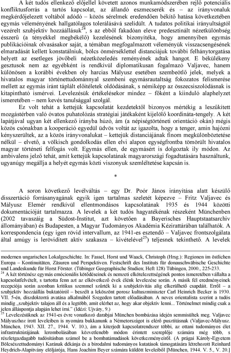 A tudatos politikai irányultságtól vezérelt szubjektív hozzáállásuk 24, s az ebből fakadóan eleve predesztinált nézetkülönbség ésszerű (a tényekkel megbékélő) kezelésének bizonyítéka, hogy amennyiben
