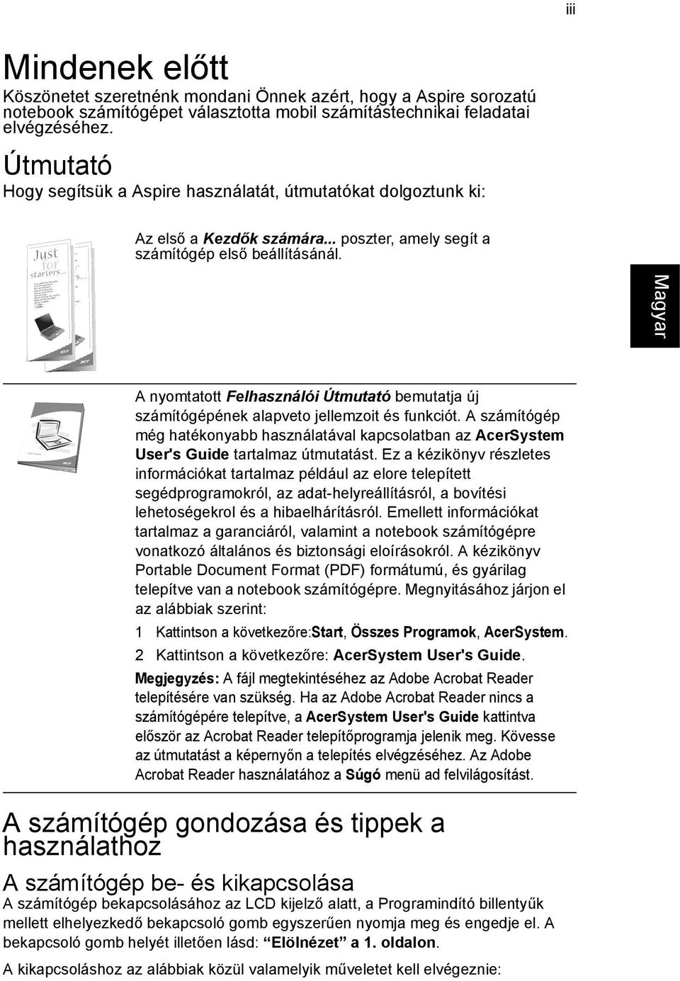 A nyomtatott Felhasználói Útmutató bemutatja új számítógépének alapveto jellemzoit és funkciót. A számítógép még hatékonyabb használatával kapcsolatban az AcerSystem User's Guide tartalmaz útmutatást.