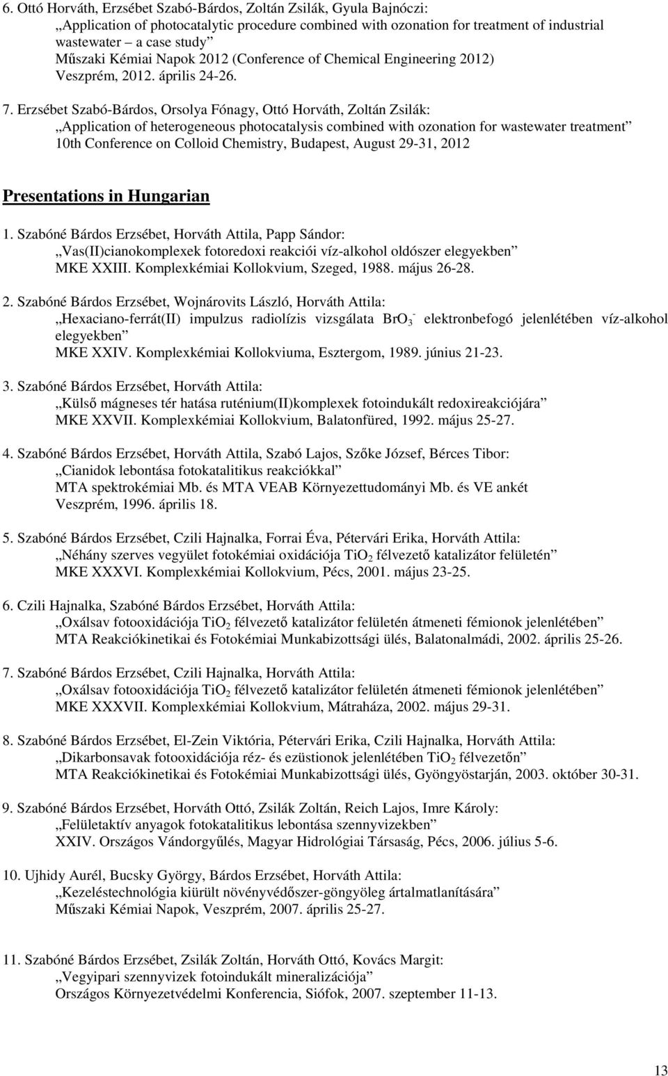Erzsébet Szabó-Bárdos, Orsolya Fónagy, Ottó Horváth, Zoltán Zsilák: Application of heterogeneous photocatalysis combined with ozonation for wastewater treatment 10th Conference on Colloid Chemistry,