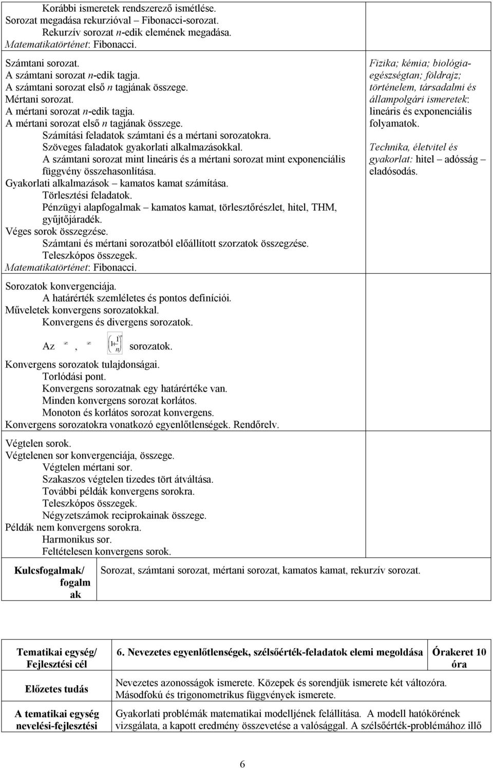Számítási feladatok számtani és a mértani sorozatokra. Szöveges faladatok gyorlati alkalmazásokkal. A számtani sorozat mint lineáris és a mértani sorozat mint exponenciális függvény összehasonlítása.