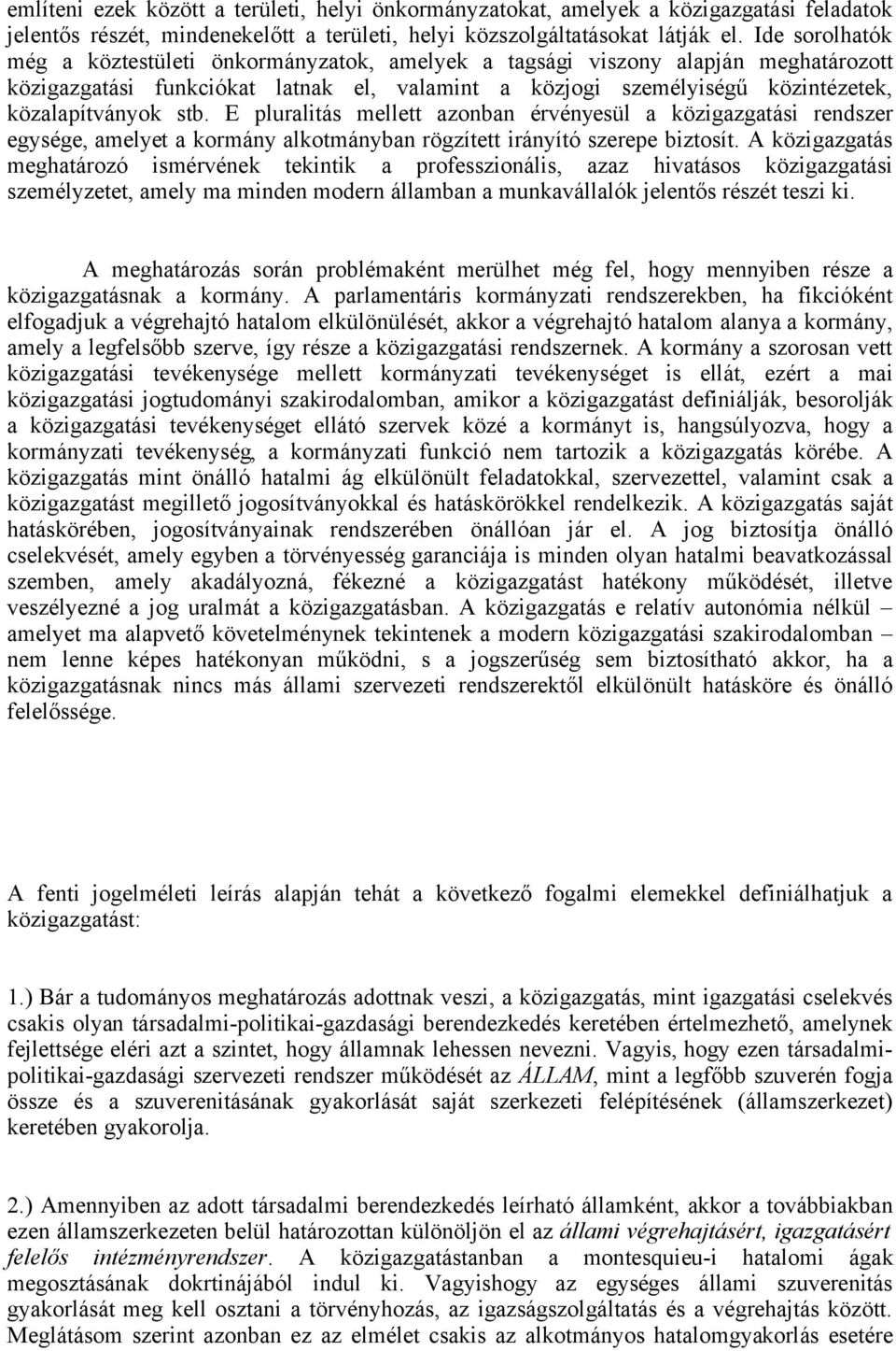 E pluralitás mellett azonban érvényesül a közigazgatási rendszer egysége, amelyet a kormány alkotmányban rögzített irányító szerepe biztosít.