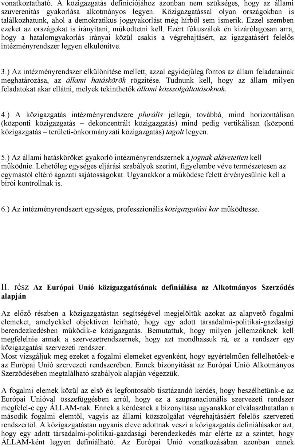 Ezért fókuszálok én kizárólagosan arra, hogy a hatalomgyakorlás irányai közül csakis a végrehajtásért, az igazgatásért felelős intézményrendszer legyen elkülönítve. 3.