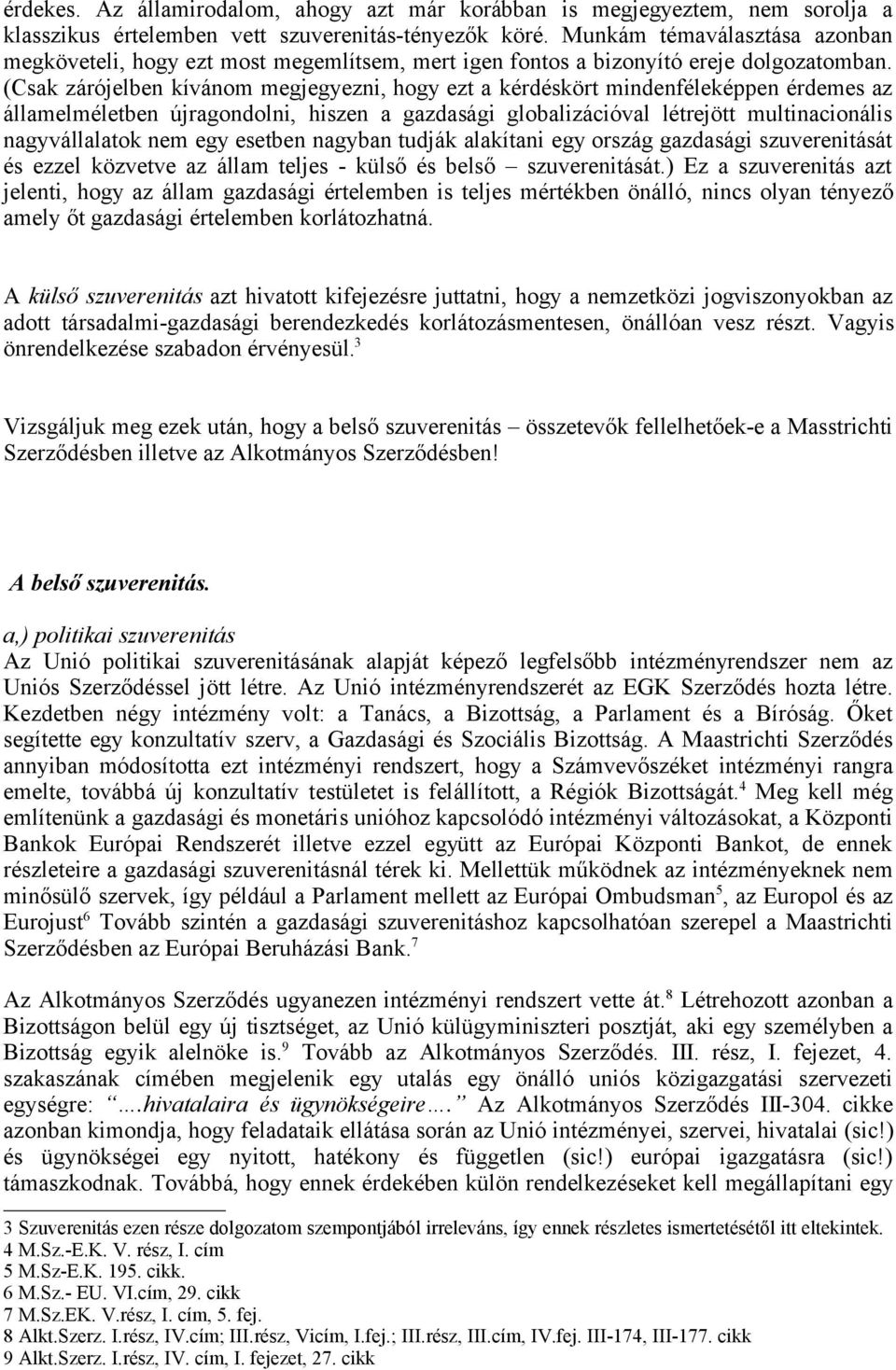 (Csak zárójelben kívánom megjegyezni, hogy ezt a kérdéskört mindenféleképpen érdemes az államelméletben újragondolni, hiszen a gazdasági globalizációval létrejött multinacionális nagyvállalatok nem