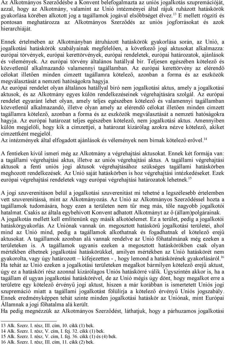 Ennek értelmében az Alkotmányban átruházott hatáskörök gyakorlása során, az Unió, a jogalkotási hatáskörök szabályainak megfelelően, a következő jogi aktusokat alkalmazza: európai törvények, európai