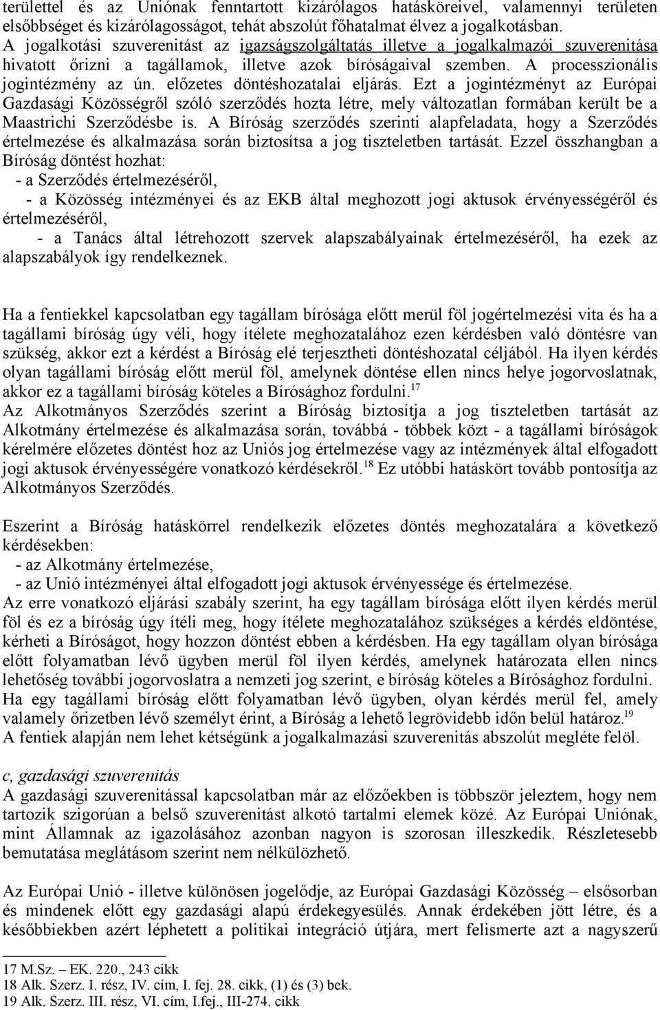 előzetes döntéshozatalai eljárás. Ezt a jogintézményt az Európai Gazdasági Közösségről szóló szerződés hozta létre, mely változatlan formában került be a Maastrichi Szerződésbe is.