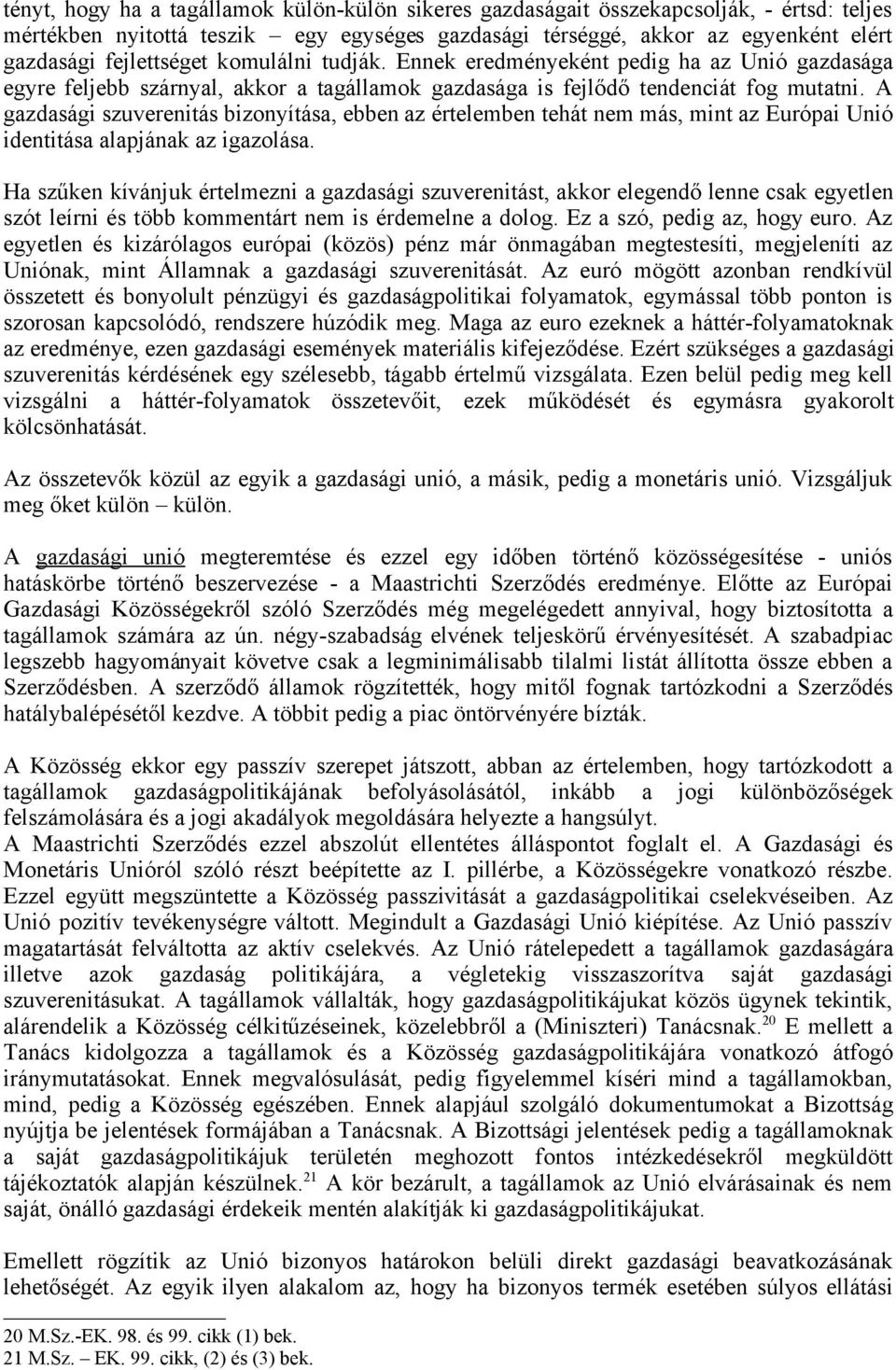 A gazdasági szuverenitás bizonyítása, ebben az értelemben tehát nem más, mint az Európai Unió identitása alapjának az igazolása.