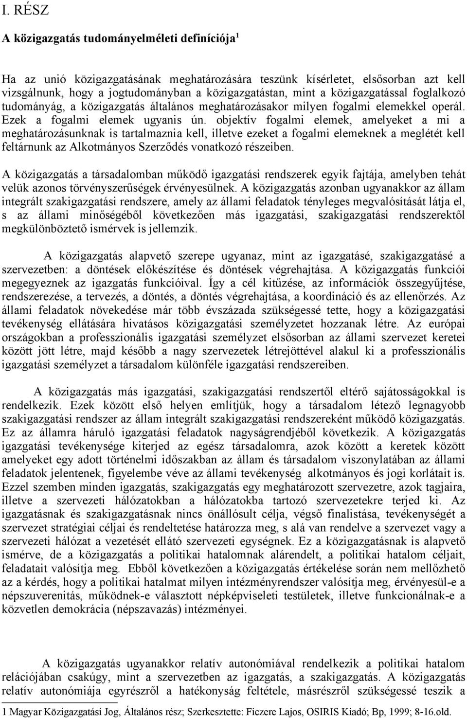 objektív fogalmi elemek, amelyeket a mi a meghatározásunknak is tartalmaznia kell, illetve ezeket a fogalmi elemeknek a meglétét kell feltárnunk az Alkotmányos Szerződés vonatkozó részeiben.