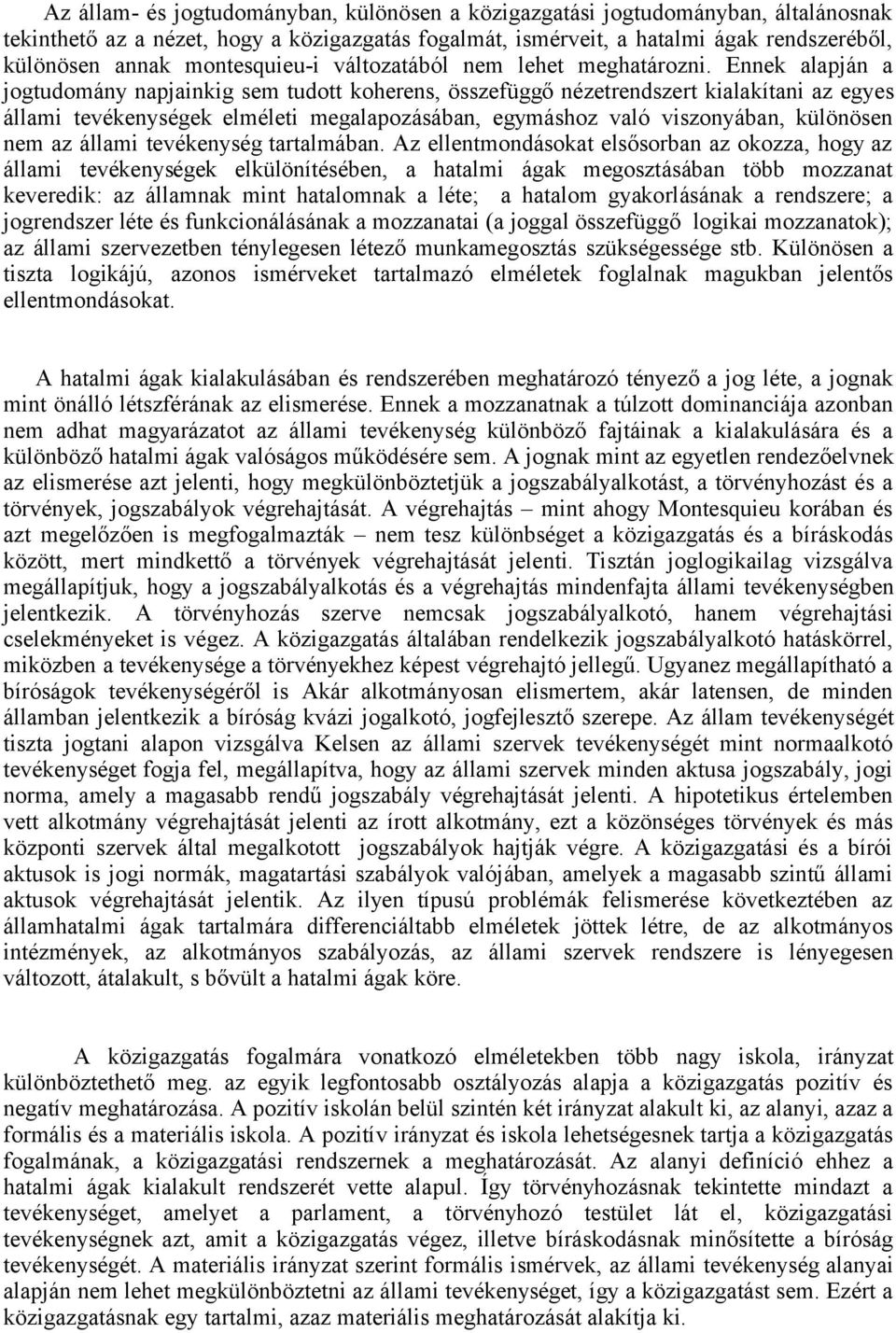 Ennek alapján a jogtudomány napjainkig sem tudott koherens, összefüggő nézetrendszert kialakítani az egyes állami tevékenységek elméleti megalapozásában, egymáshoz való viszonyában, különösen nem az