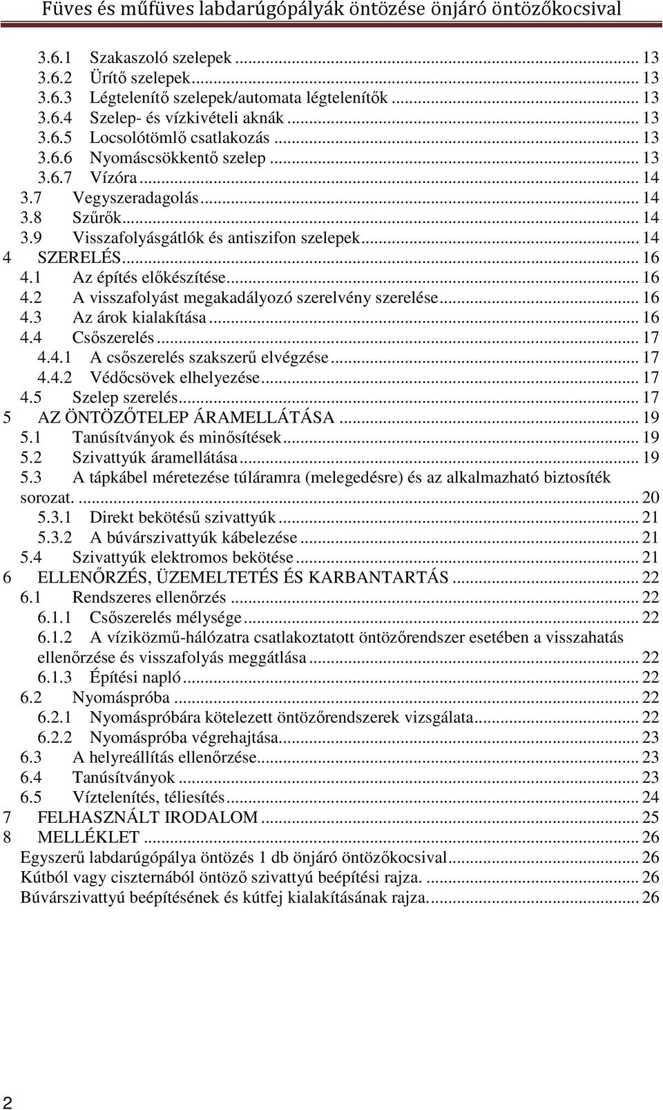 .. 16 4.3 Az árok kialakítása... 16 4.4 Csőszerelés... 17 4.4.1 A csőszerelés szakszerű elvégzése... 17 4.4.2 Védőcsövek elhelyezése... 17 4.5 Szelep szerelés... 17 5 AZ ÖNTÖZŐTELEP ÁRAMELLÁTÁSA.