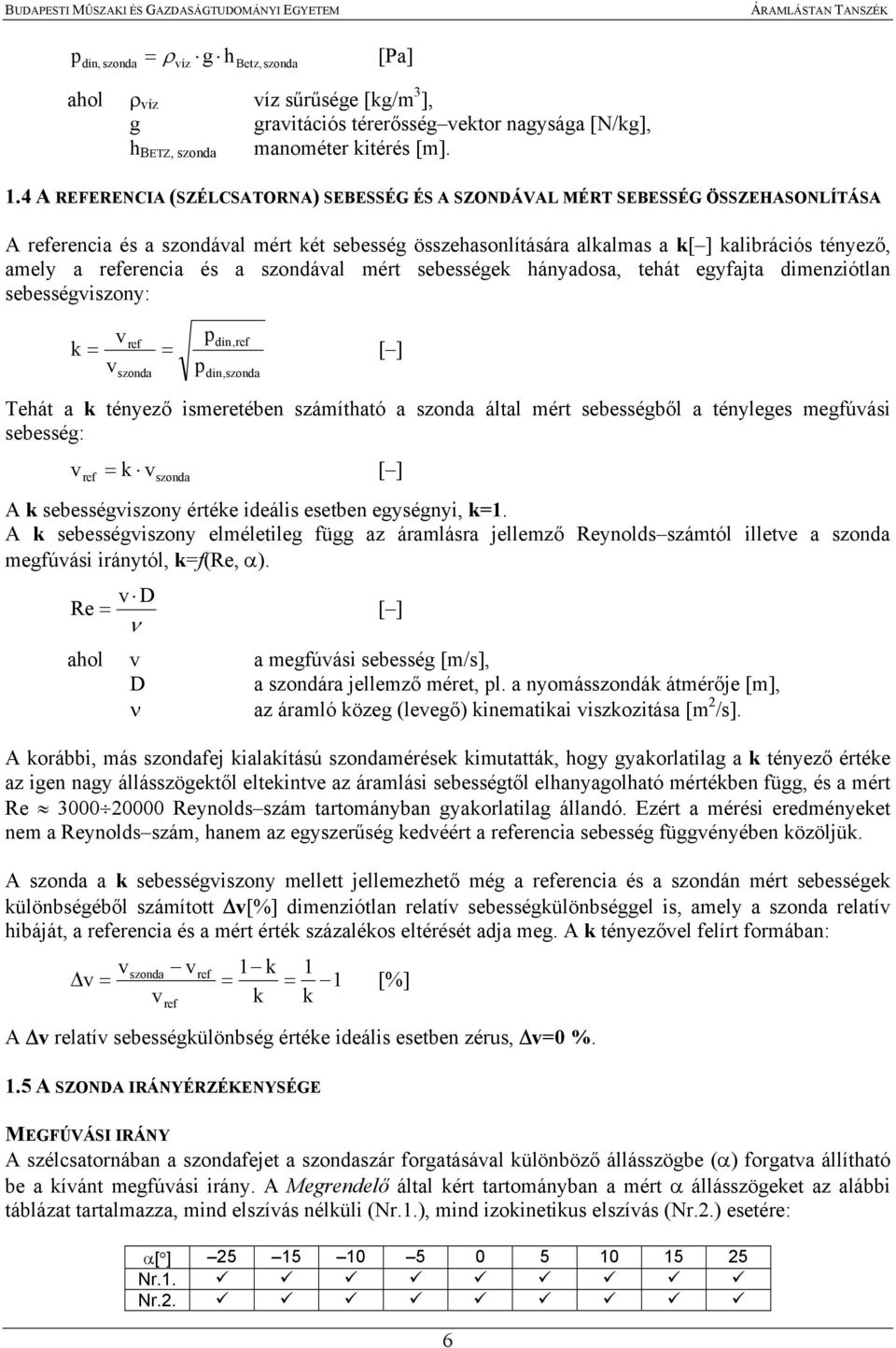 referencia és a szondával mért sebességek hányadosa, tehát egyfajta dimenziótlan sebességviszony: v k = p ref din,ref = [ ] vszonda pdin,szonda Tehát a k tényező ismeretében számítható a szonda által