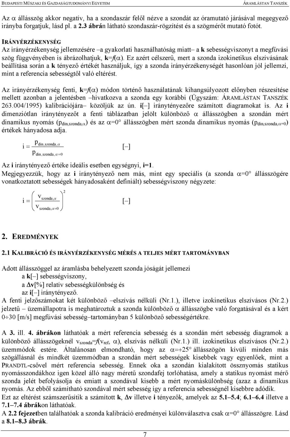 Ez azért célszerű, mert a szonda izokinetikus elszívásának beállítása során a k tényező értékét használjuk, így a szonda irányérzékenységét hasonlóan jól jellemzi, mint a referencia sebességtől való