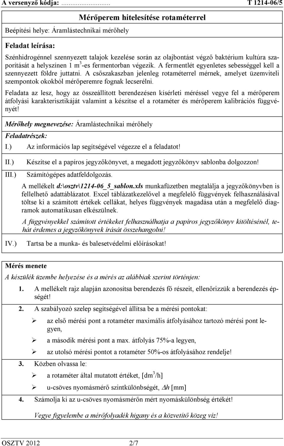 A csőszakaszban jelenleg rotaméterrel mérnek, amelyet üzemviteli szempontok okokból mérőperemre fognak lecserélni.