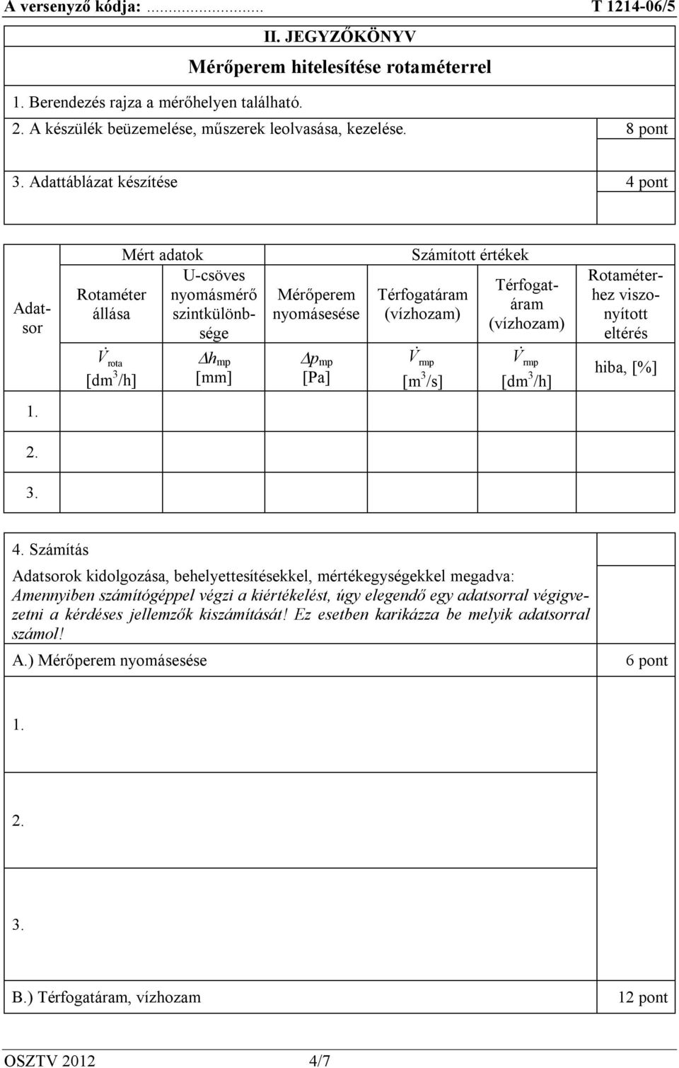 nyomásmérő szintkülönbsége Térfogatáram (vízhozam) V rmp [dm 3 /h] Rotaméterhez viszonyított eltérés hiba, [%] 4.