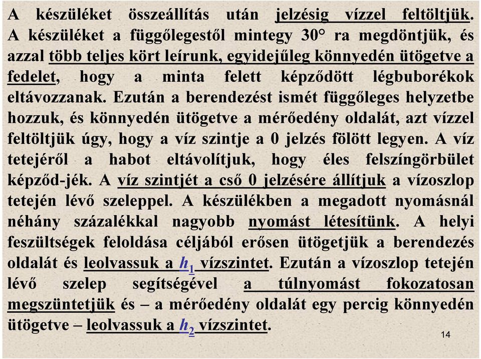 Ezután a berendezést ismét függőleges helyzetbe hozzuk, és könnyedén ütögetve a mérőedény oldalát, azt vízzel feltöltjük úgy, hogy a víz szintje a 0 jelzés fölött legyen.