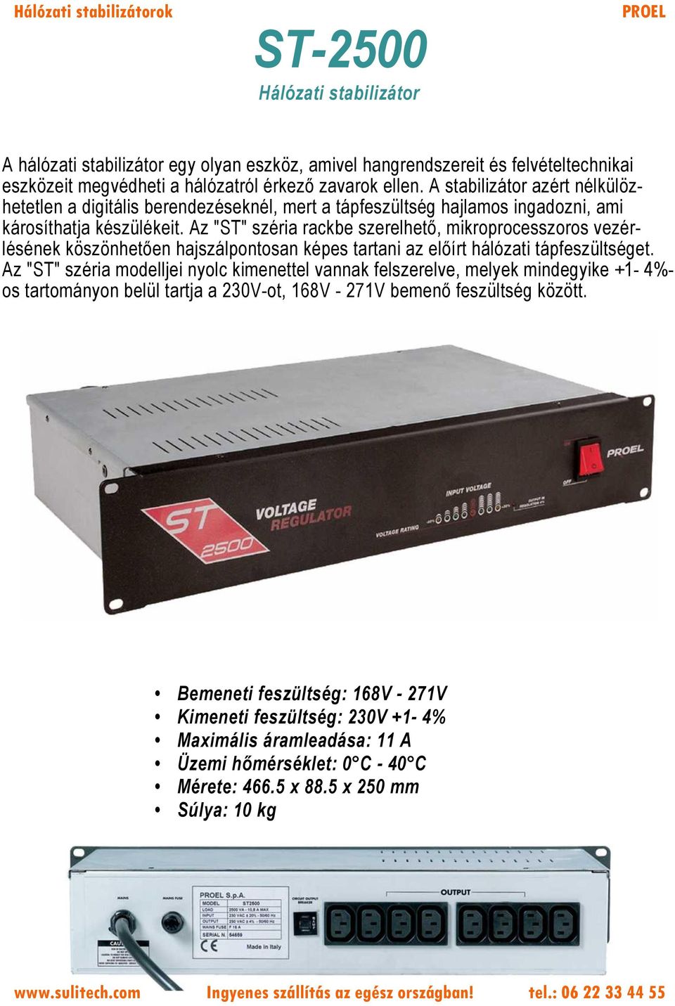 Az "ST" széria rackbe szerelhető, mikroprocesszoros vezérlésének köszönhetően hajszálpontosan képes tartani az előírt hálózati tápfeszültséget.