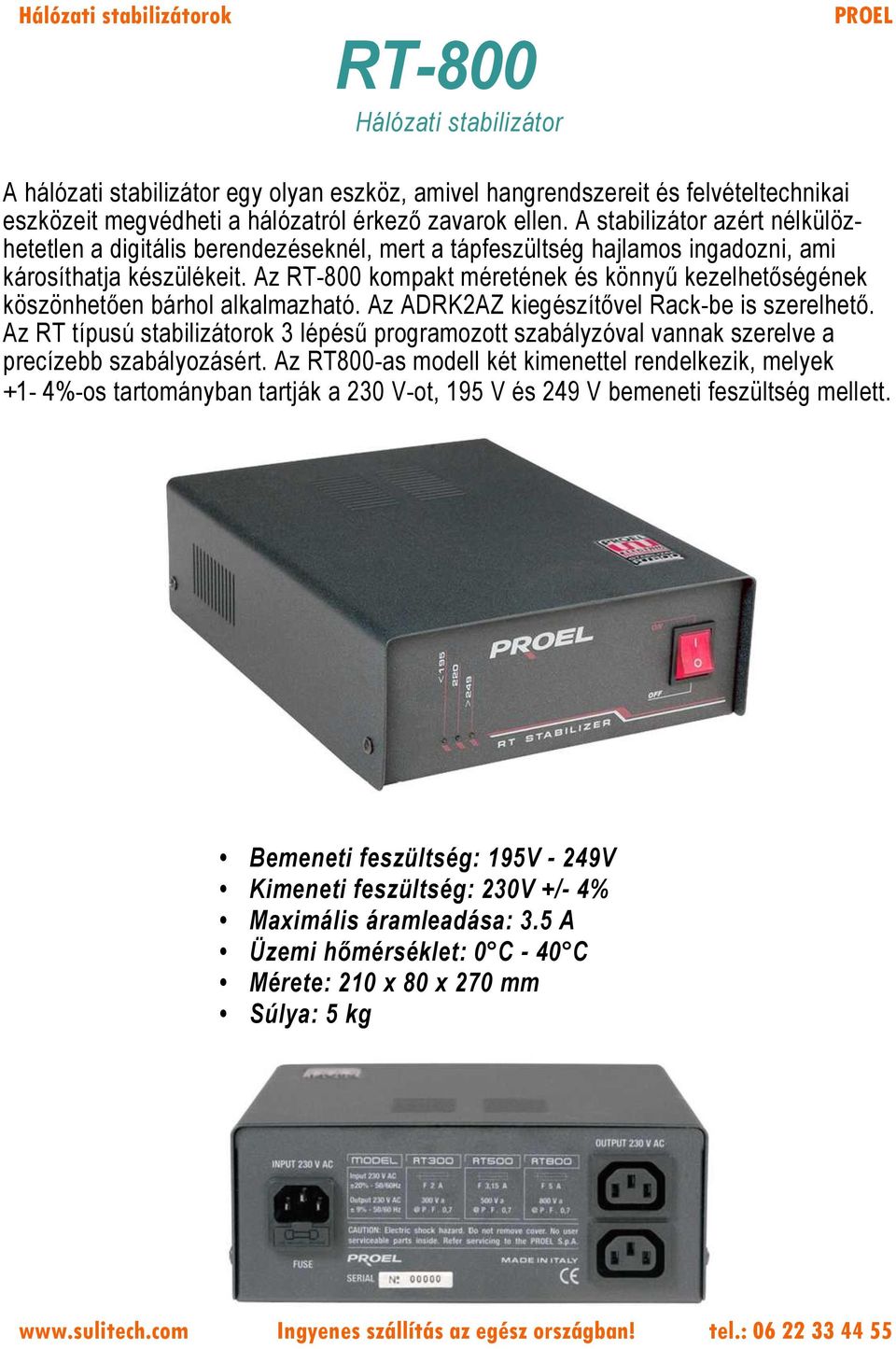 Az RT-800 kompakt méretének és könnyű kezelhetőségének köszönhetően bárhol alkalmazható. Az ADRK2AZ kiegészítővel Rack-be is szerelhető.